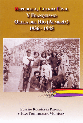 REPÚBLICA GUERRA CIVIL Y FRANQUISMO EN OLULA DEL RÍO ALMERÍA 1931-1945