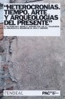 HETEROCRONIAS TIEMPO ARTE Y ARQUEOLOGIAS DEL PRESENTE