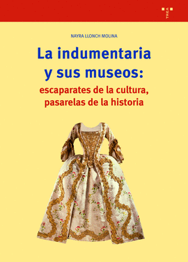 INDUMENTARIA Y SUS MUSEOS ESCAPARATES DE CULTURA PASARELAS DE LA HISTORIA LA.  LLONCH MOLINA NAYRA. 9788497047487 Librerías Picasso