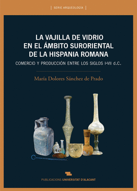 VAJILLA DE VIDRIO EN EL AMBITO SURORIENTAL DE LA HISPANIA ROMANA LA