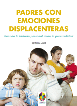 PADRES CON EMOCIONES DISPLACENTERAS CUANDO LA HISTORIA PERSONAL DAÑA LA PARENTALIDAD