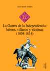 GUERRA DE LA INDEPENDENCIA HEROES VILLANOS Y VICTIMAS