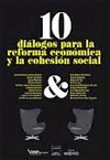 10 DIALOGOS PARA LA REFORMA ECONOMICA Y LA COHESION SOCIAL