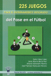 225 JUEGOS PARA EL ENTRENAMIENTO INTEGRADO DEL PASE EN EL FUTBOL