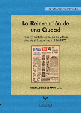 REINVENCIÓN DE UNA CIUDAD PODER Y POLÍTICA SIMBÓLICA EN VITORIA DURANTE EL FRANQUISMO 1936 1975 LA