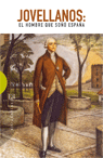 JOVELLANOS EL HOMBRE QUE SOÑO ESPAÑA
