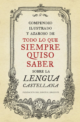 COMPENDIO ILUSTRADO Y AZAROSO DE TODO LO QUE SIEMPRE QUISO SABER SOBRE LA LENGUA CASTELLANA
