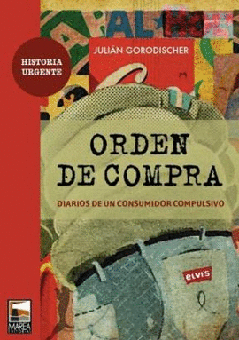 ORDEN DE COMPRA : DIARIOS DE UN CONSUMIDOR COMPULSIVO / JULIÁN GORODISCHER ; ILU