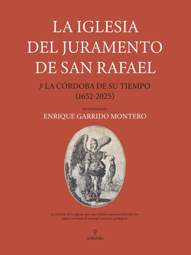 IGLESIA DEL JURAMENTO DE SAN RAFAEL Y LA CORDOBA DE SU TIEMPO 1652 - 2025 LA