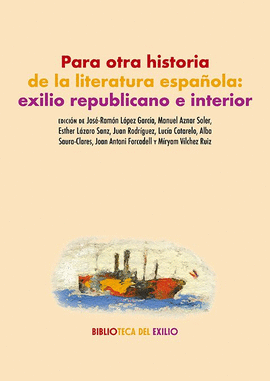 PARA OTRA HISTORIA DE LA LITERATURA ESPAÑOLA EXILIO REPUBLICANO E INTERIOR