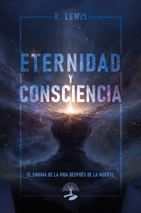 ETERNIDAD Y CONSCIENCIA EL ENIGMA DE LA VIDA DESPUES DE LA MUERTE