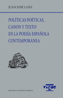POLITICAS POETICAS CANON Y TEXTO EN LA POESIA ESPAÑOLA CONTEMPORANEA
