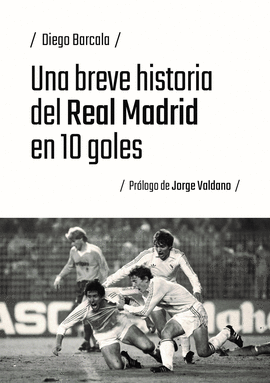 UNA BREVE HISTORIA DEL REAL MADRID EN 10 GOLES
