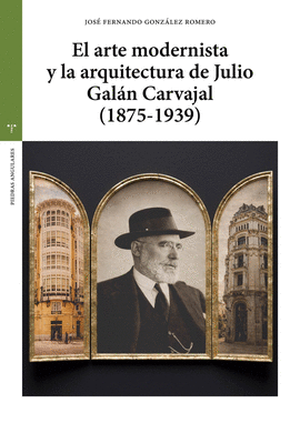 ARTE MODERNISTA Y LA ARQUITECTURA DE JULIO GALAN CARVAJAL 1875 1939 EL