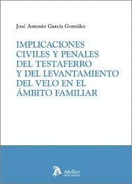 IMPLICACIONES CIVILES Y PENALES DEL TESTAFERRO Y DEL LEVANTAMIENTO DEL VELO EN EL AMBITO FAMILIAR
