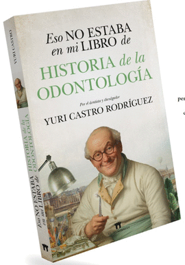 ESO NO ESTABA EN MI LIBRO DE HISTORIA DE LA ODONTOLOGIA