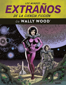 MUNDOS EXTRAÑOS DE LA CIENCIA FICCION DE WALLY WOOD LOS