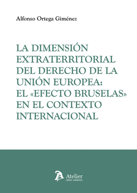 DIMENSION EXTRATERRITORIAL DEL DERECHO DE LA UNION EUROPEA EL EFECTO BRUSELAS EN EL CONTEXTO INTERNACIONAL