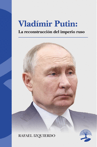 VLADIMIR PUTIN LA RECONSTRUCCION DEL IMPERIO RUSO