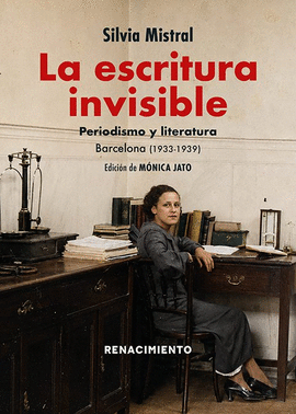 ESCRITURA INVISIBLE PERIODISMO Y LITERATURA BARCELONA 1933 1939 LA