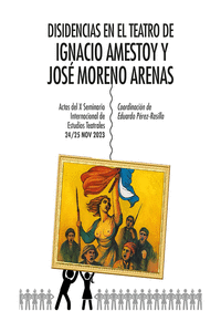DISIDENCIAS EN EL TEATRO DE IGNACIO AMESTOY Y JOSE MORENO ARENAS