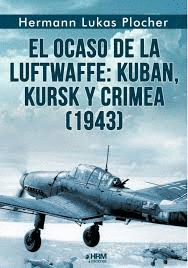 OCASO DE LA LUFTWAFFE KUBAN KURSK Y CRIMEA 1943 EL