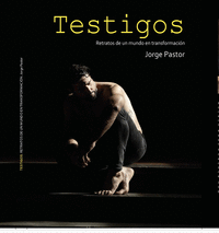 TESTIGOS, RETRATOS DE UN MUNDO EN TRANSFORMACIÓN